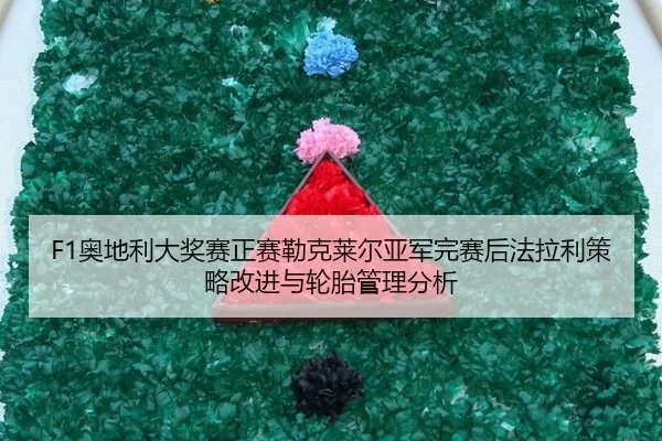 F1奥地利大奖赛正赛勒克莱尔亚军完赛后法拉利策略改进与轮胎管理分析